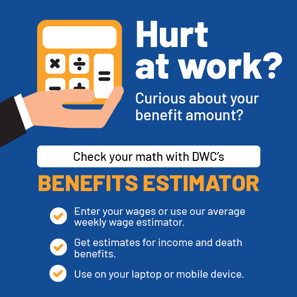 Hurt at work? Curious about your benefit amount? Check your math with DWC’s new benefit estimator. 